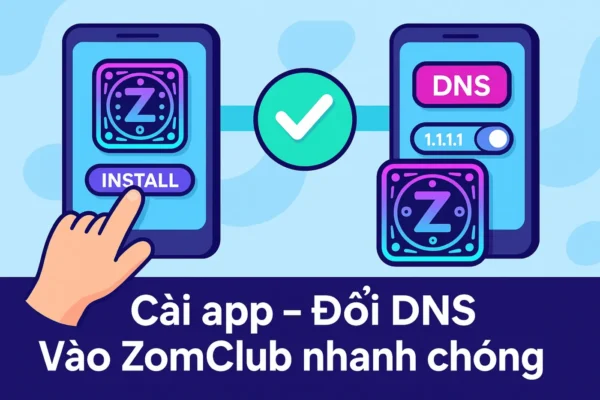 Cài app hoặc đổi DNS là cách truy cập đá gà ZomClub nhanh nhất khi bị chặn